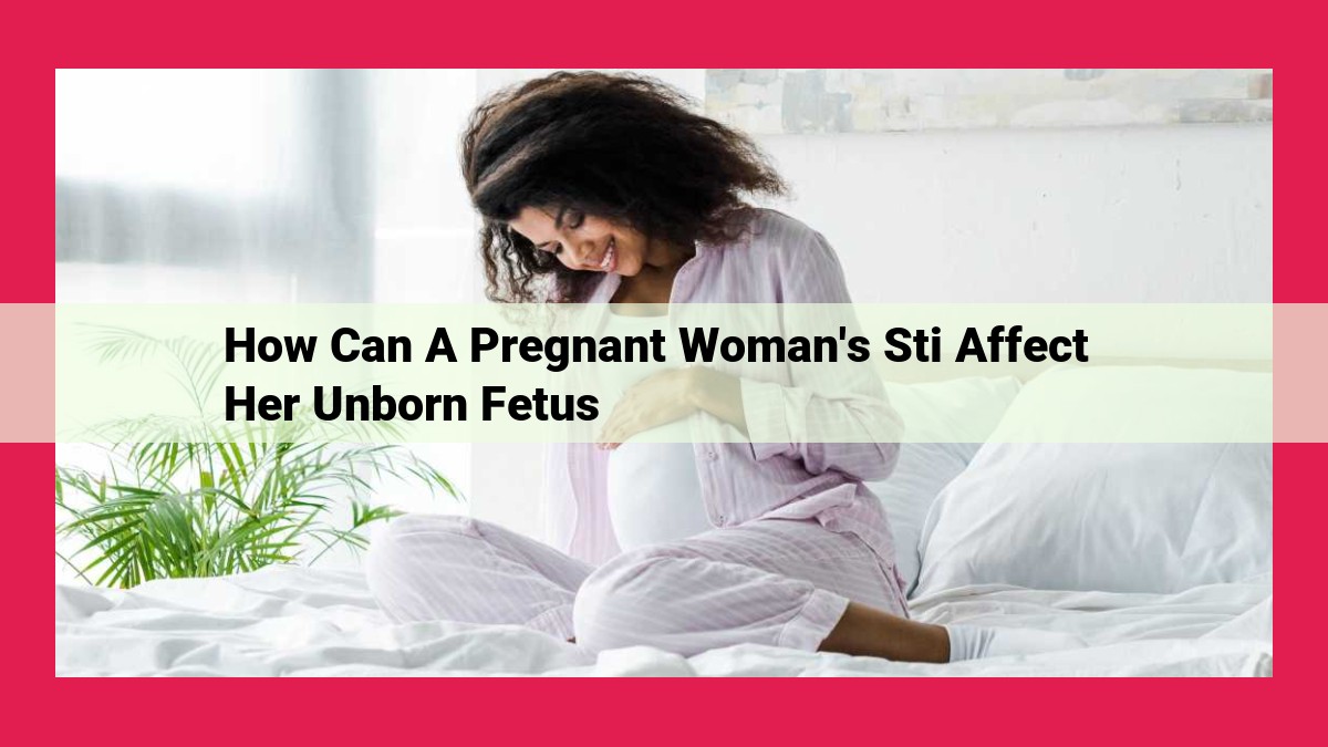 how can a pregnant woman's sti affect her unborn fetus