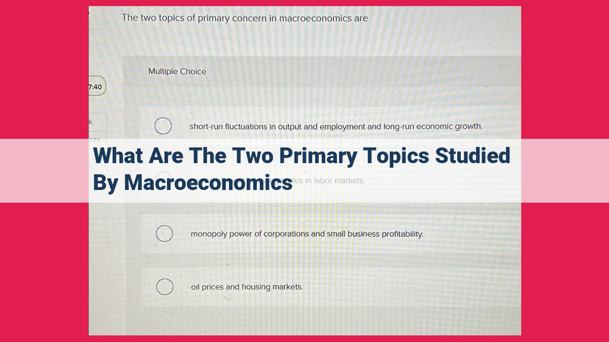 what are the two primary topics studied by macroeconomics