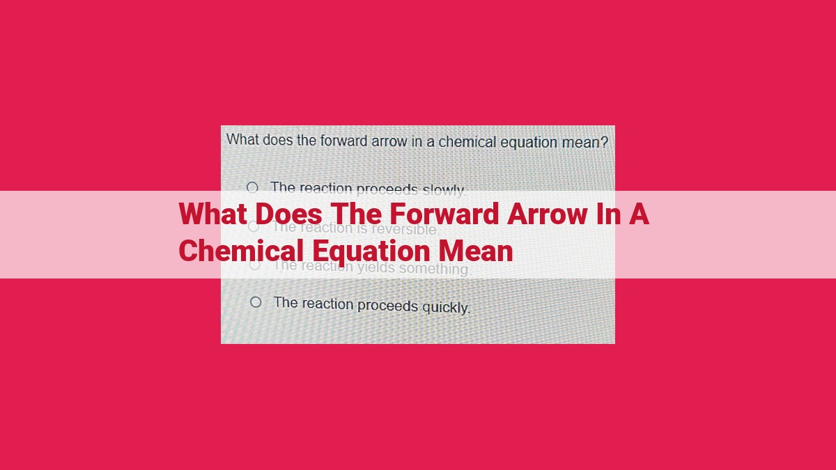 what does the forward arrow in a chemical equation mean