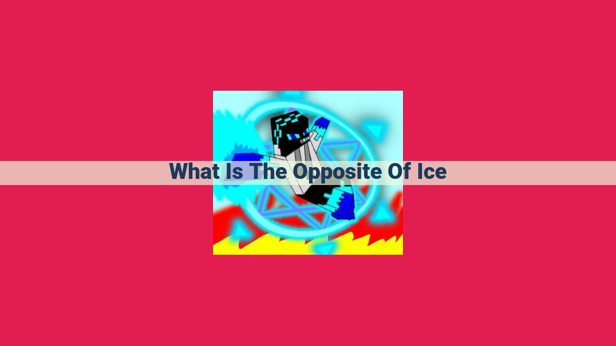 what is the opposite of ice